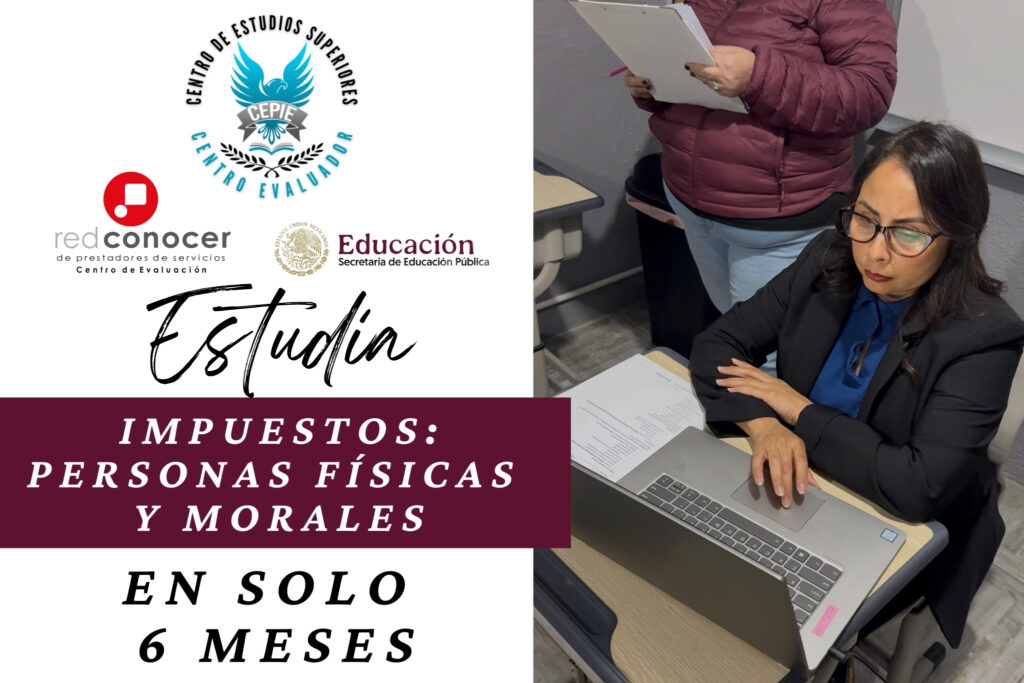 Curso de Impuestos para Personas Físicas y Morales en CEPIE, capacitación práctica con duración de 6 meses.